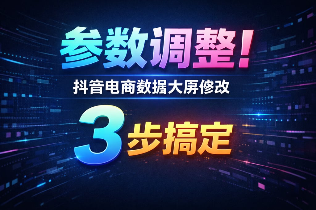 参数调整！抖音电商数据大屏修改，3 步搞定
